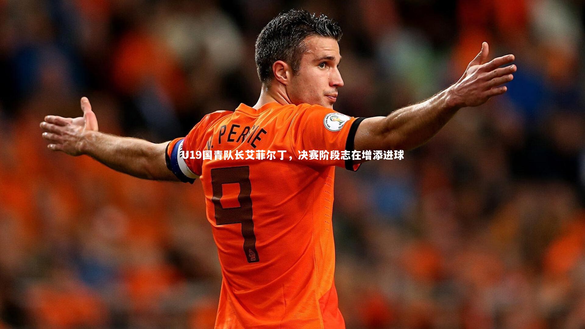 开云体育平台|U19国青队长艾菲尔丁，决赛阶段志在增添进球
