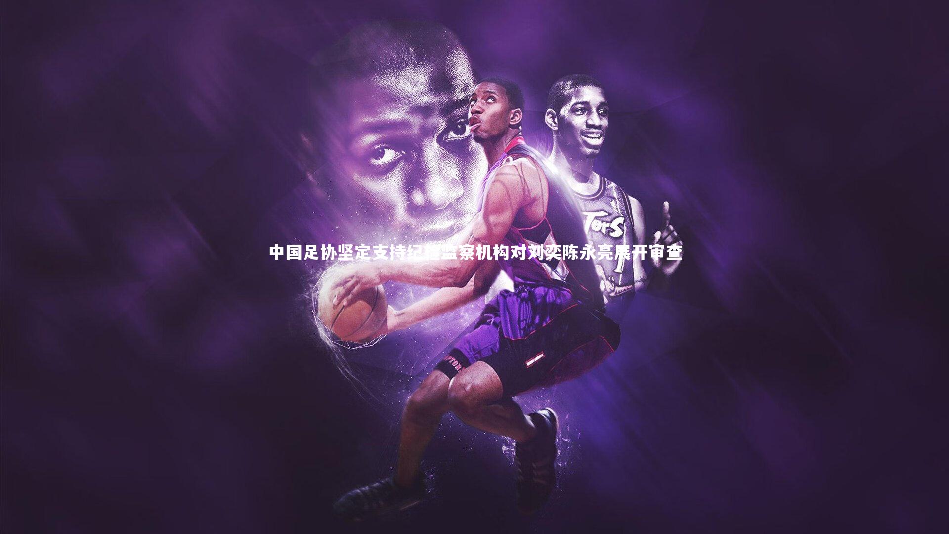 开云体育-中国足协坚定支持纪检监察机构对刘奕陈永亮展开审查