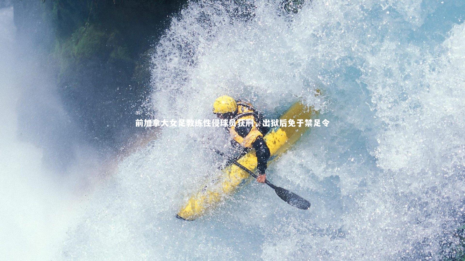 开云体育：前加拿大女足教练性侵球员获刑，出狱后免于禁足令