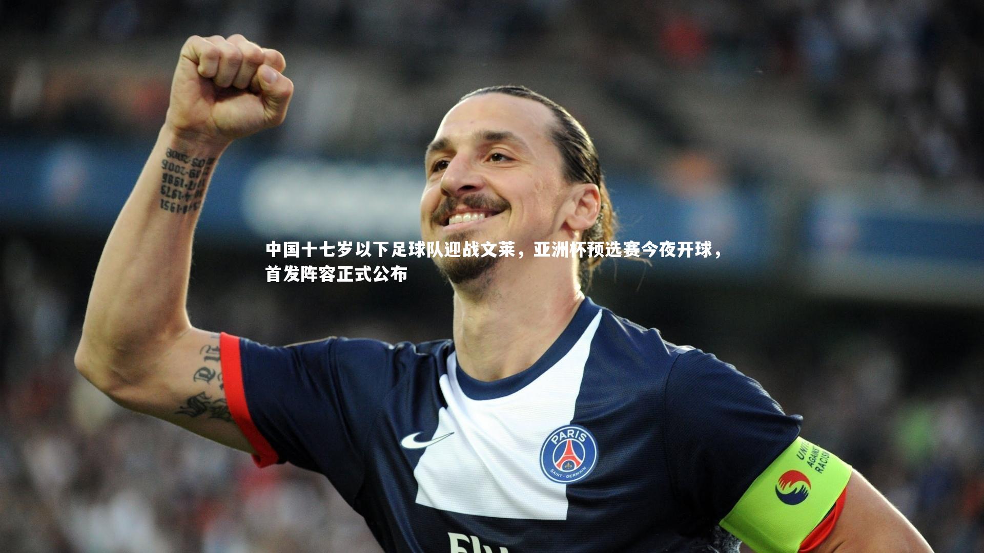 开云体育官网-中国十七岁以下足球队迎战文莱，亚洲杯预选赛今夜开球，首发阵容正式公布