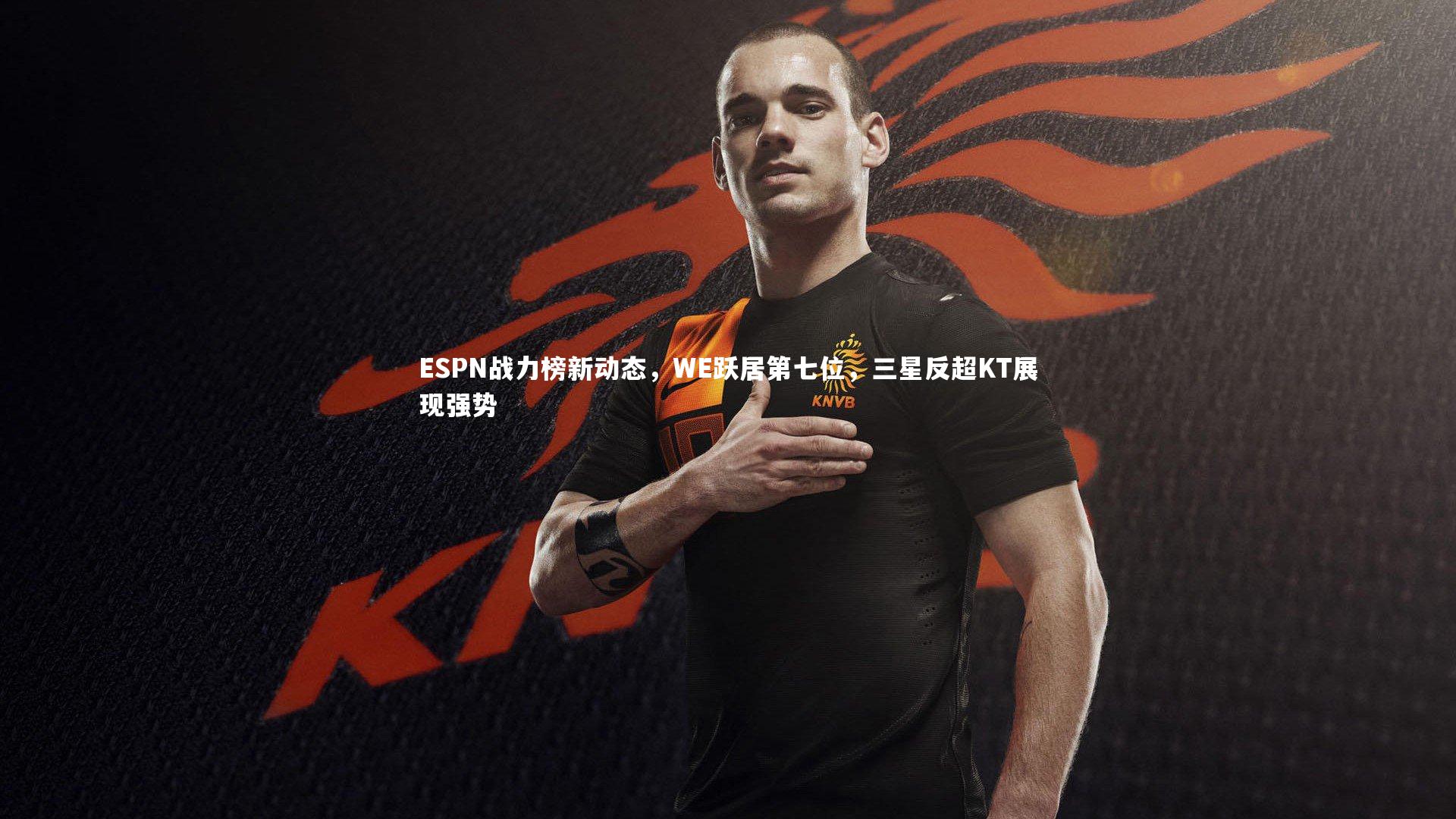 开云体育平台：ESPN战力榜新动态，WE跃居第七位，三星反超KT展现强势