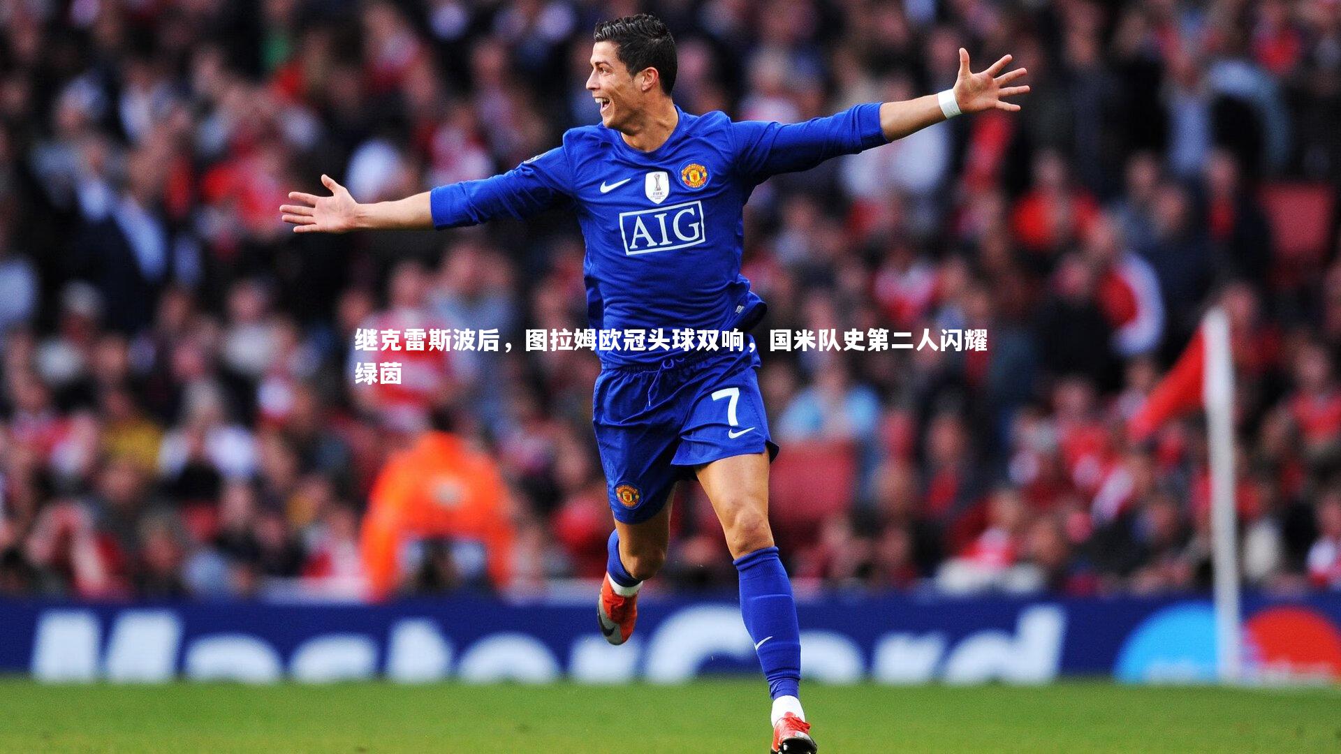 KAIYUN开云：继克雷斯波后，图拉姆欧冠头球双响，国米队史第二人闪耀绿茵