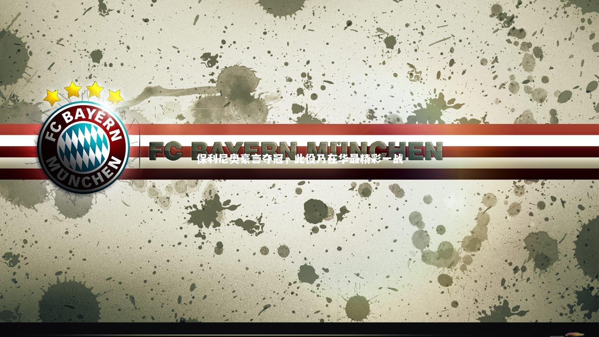 KAIYUN开云|保利尼奥豪言夺冠，此役乃在华最精彩一战